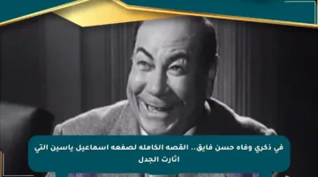 في ذكرى وفاة حسن فايق.. القصة الكاملة لصفعة إسماعيل ياسين التي أثارت الجدل